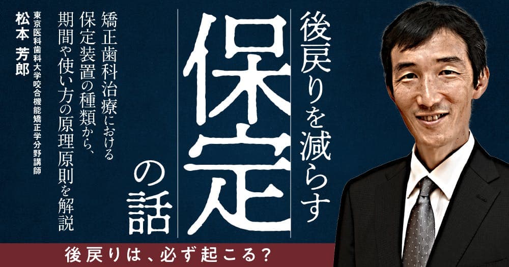 後戻りを減らす「保定」の話 - 矯正歯科治療における保定装置の種類から、期間や使い方の原理原則を解説