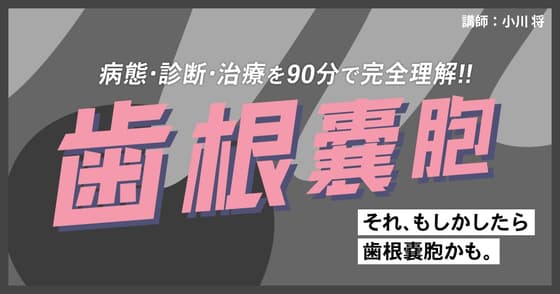 ＜90分で完全理解＞歯根嚢胞への対応。嚢胞摘出や切断の適切な判断とは？
