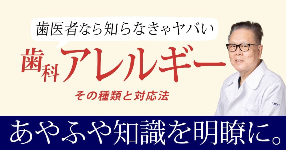 知らなきゃヤバい、歯科アレルギー - 歯科医師が身につけておくべきその種類と対応