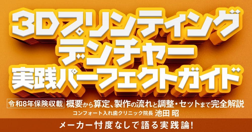 ３Dプリンティングデンチャー実践パーフェクトガイド - 【令和8年保険収載】概要から算定、製作の流れと調整・セットまで完全解説