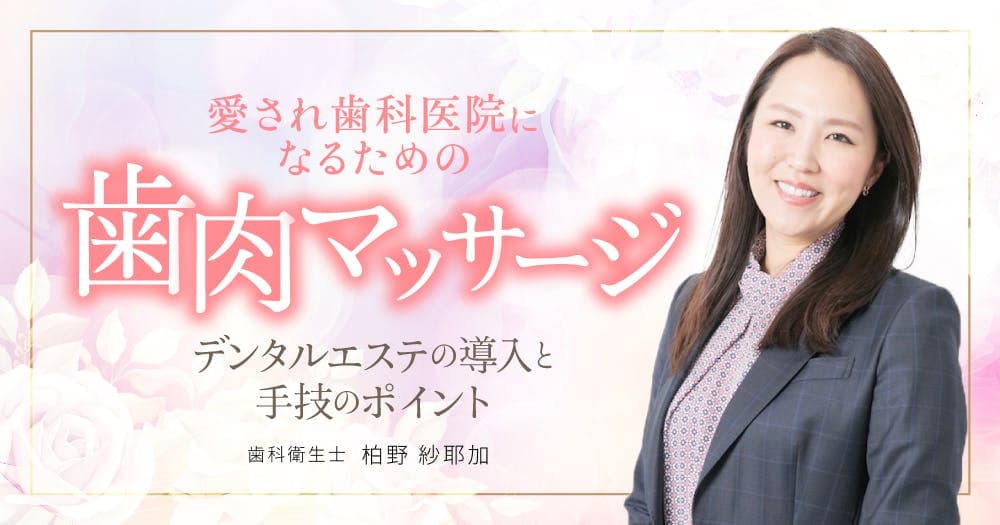 愛され歯科医院になるための「歯肉マッサージ」 - デンタルエステの導入と手技のポイント