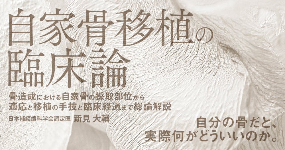 自家骨移植の臨床論 - 骨造成における自家骨の採取部位から適応と移植の手技と臨床経過まで総論解説