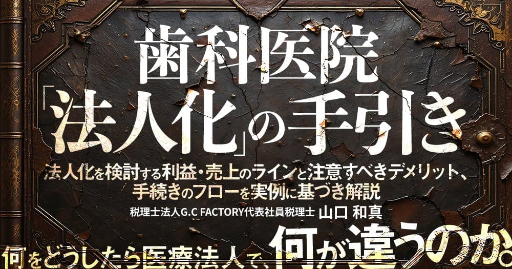 歯科医院「法人化」の手引き - 法人化を検討する利益・売上のラインと注意すべきデメリット、手続きのフローを実例に基づき解説