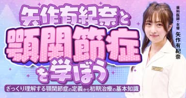 矢作有紀奈と「顎関節症」を学ぼう