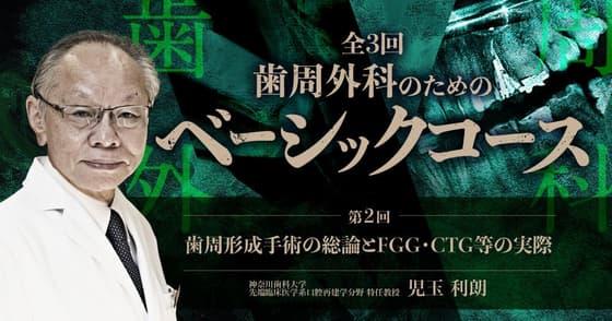 ＜全3回＞歯周外科のためのベーシックコース：第二回 歯周形成手術の総論とFGG・CTG等の実際