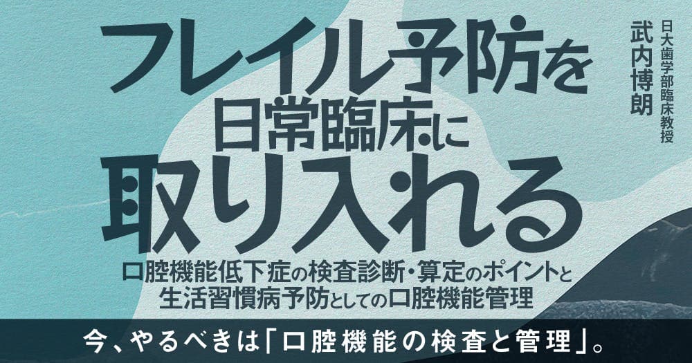 フレイル予防を日常臨床に取り入れる - 口腔機能低下症の検査診断・算定のポイントと生活習慣病予防としての口腔機能管理