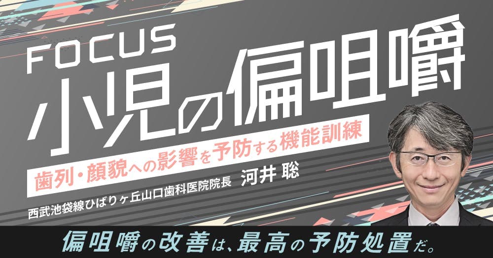 FOCUS「小児の偏咀嚼」 - 歯列・顔貌への影響を予防する機能訓練