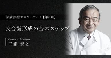【第6回】支台歯形成の基本ステップ