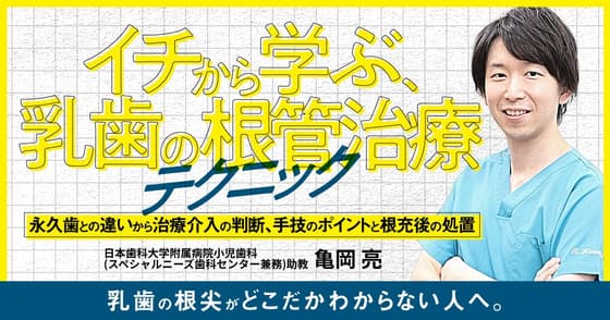 イチから学ぶ、乳歯の根管治療テクニック