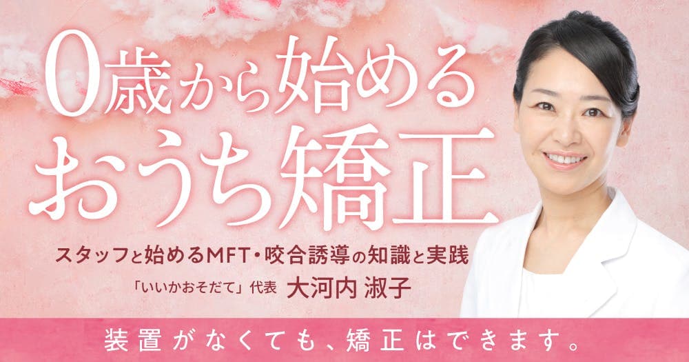 0歳から始める「おうち矯正」 - スタッフと始めるMFT・咬合誘導の知識と実践