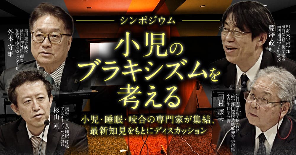 【シンポジウム】小児のブラキシズムを考える - 小児・睡眠・咬合の専門家が集結、最新知見をもとにディスカッション