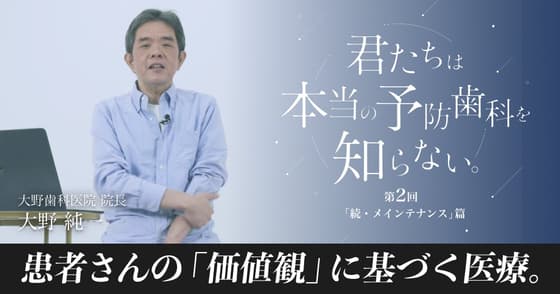 【君たちは本当の予防歯科を知らない】第二章「続・メインテナンス」篇