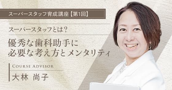 スーパースタッフとは？：優秀な歯科助手に必要な考え方とメンタリティ