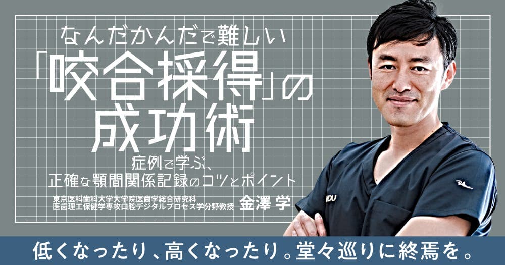 なんだかんだで難しい「咬合採得」の成功術 - 症例で学ぶ、正確な顎間関係記録のコツとポイント