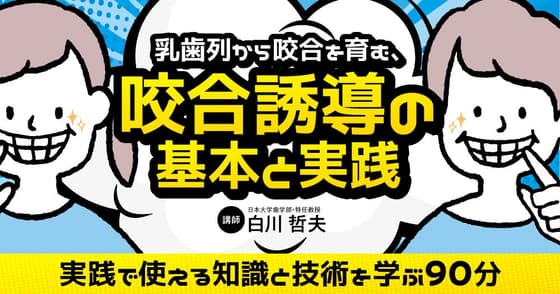乳歯列から咬合を育む、咬合誘導の基本と実践