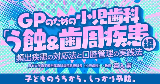 GPのための小児歯科「う蝕＆歯周疾患」編