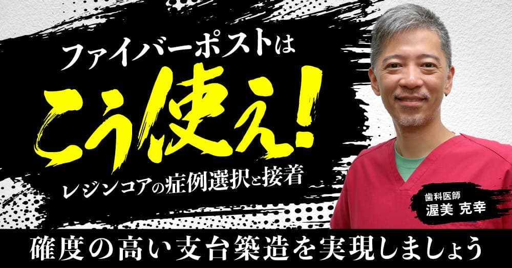 ファイバーポストはこう使え！ - レジンコアの症例選択と接着