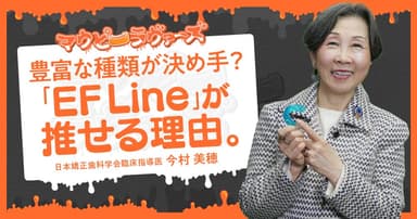 豊富な種類が決め手？「EF Line」が推せる理由。