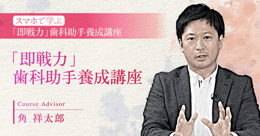 【スマホで学ぶ】「即戦力」歯科助手養成講座