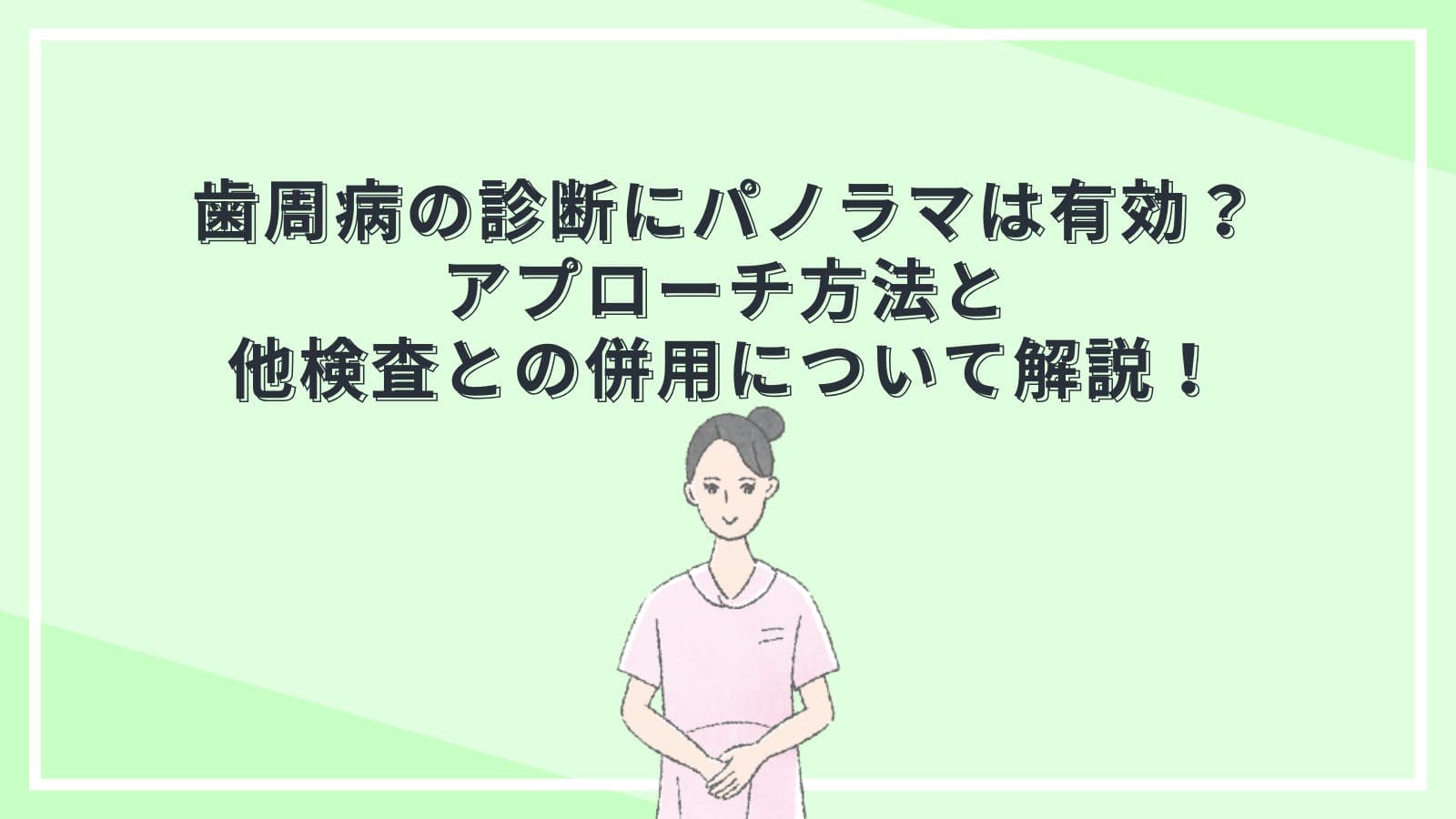 歯周病の診断にパノラマは有効?アプローチ方法と他検査との併用について解説!