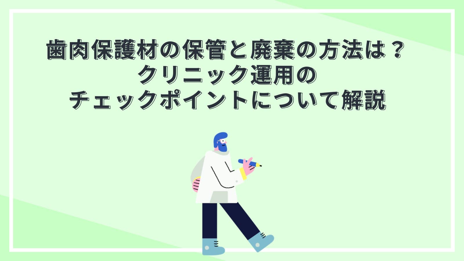 歯肉保護材の保管と廃棄の方法は?クリニック運用のチェックポイントについて解説