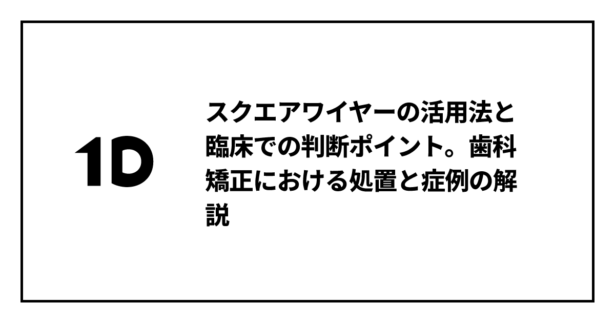スクエアワイヤーの活用法と臨床での判断ポイント。歯科矯正における