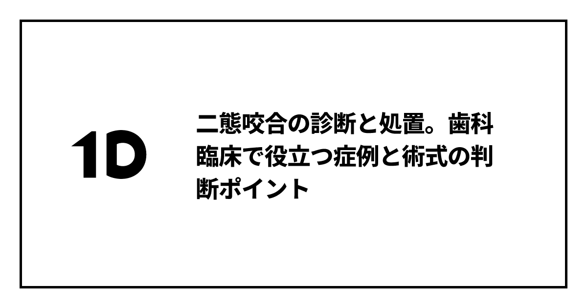 二態咬合の診断と処置。歯科臨床で役立つ症例と術式の判断ポイント