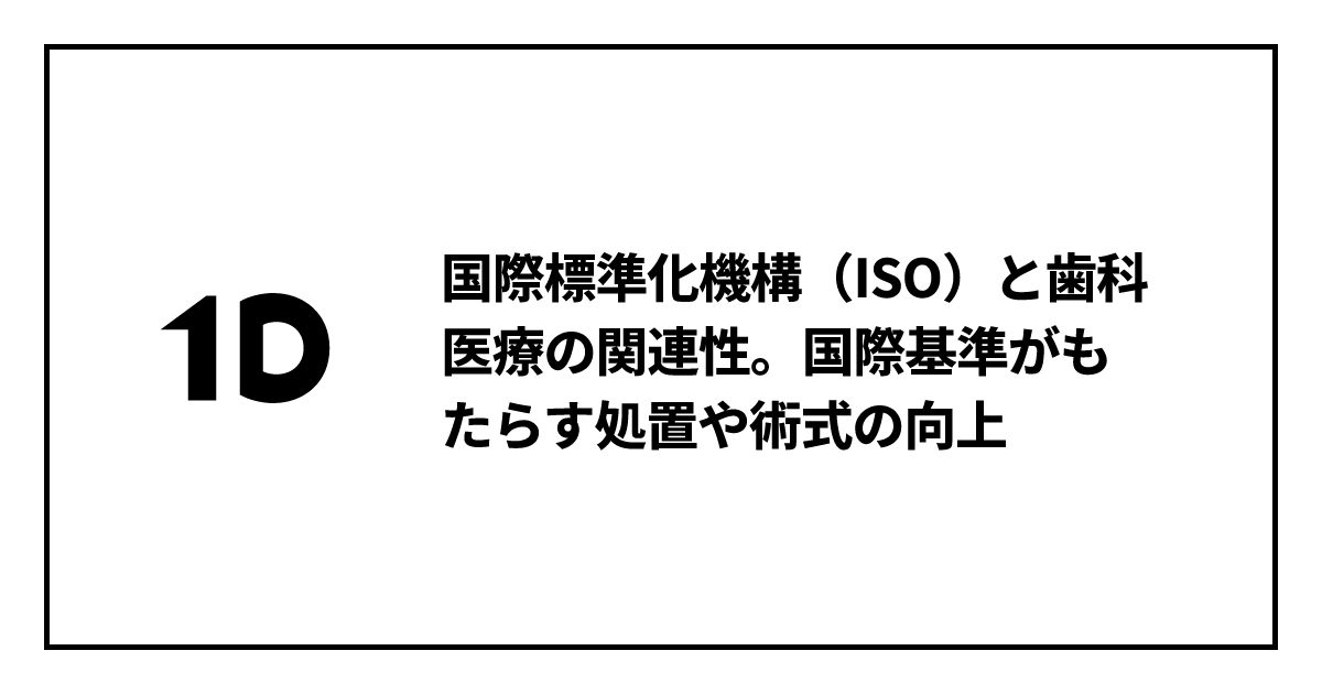 国際標準化機構（ISO）と歯科医療の関連性。国際基準がもたらす処置や術式の向上｜歯科オンラインセミナー・録画配信は1D（ワンディー）