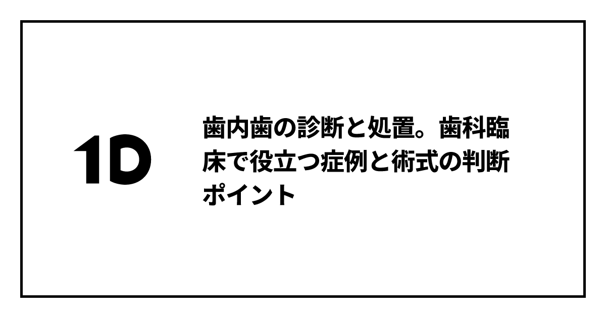 歯内歯の診断と処置。歯科臨床で役立つ症例と術式の判断ポイント｜歯科