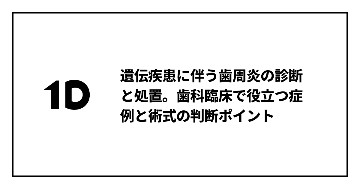 遺伝疾患に伴う歯周炎の診断と処置。歯科臨床で役立つ症例と術式の判断